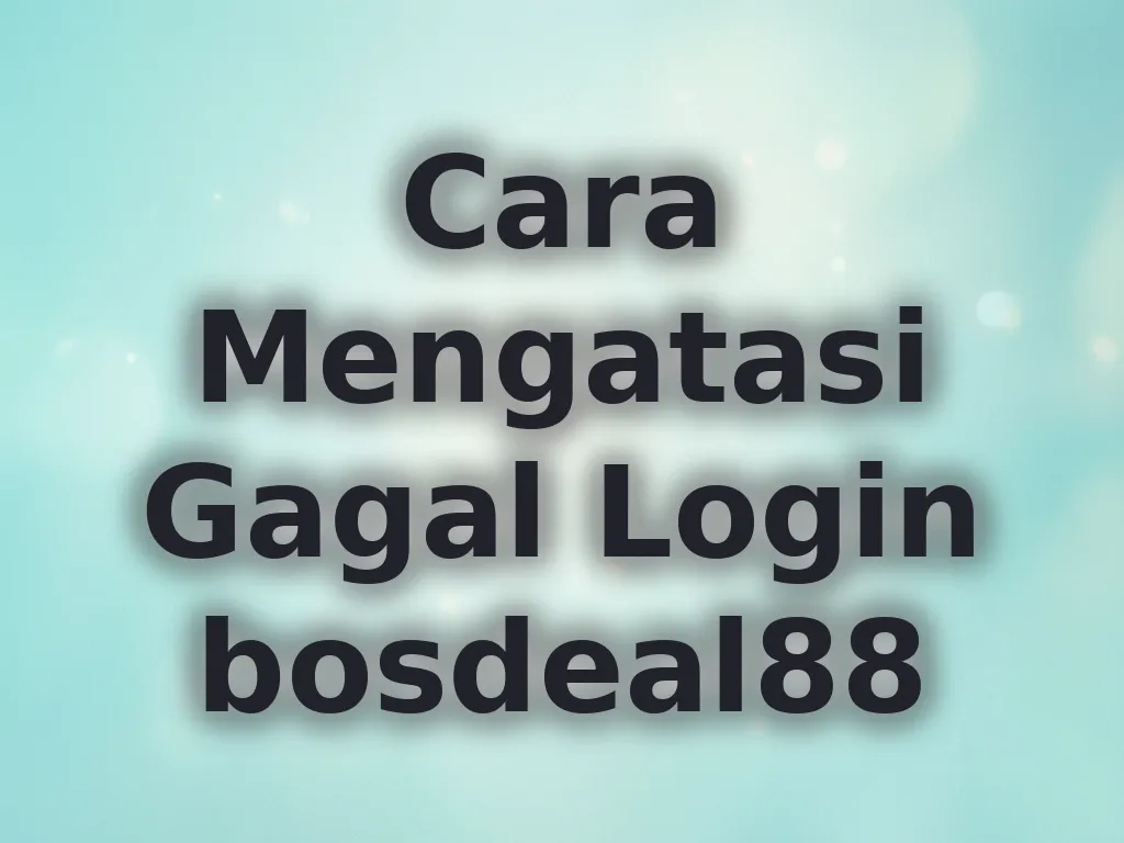Cara Mengatasi Gagal Login bosdeal88