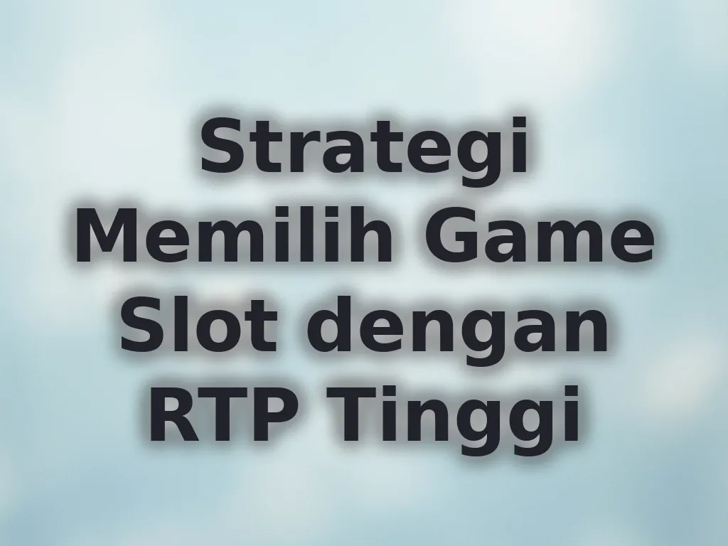 Strategi Memilih Game Slot dengan RTP Tinggi