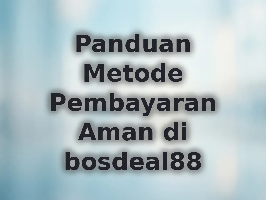 Panduan Metode Pembayaran Aman di bosdeal88