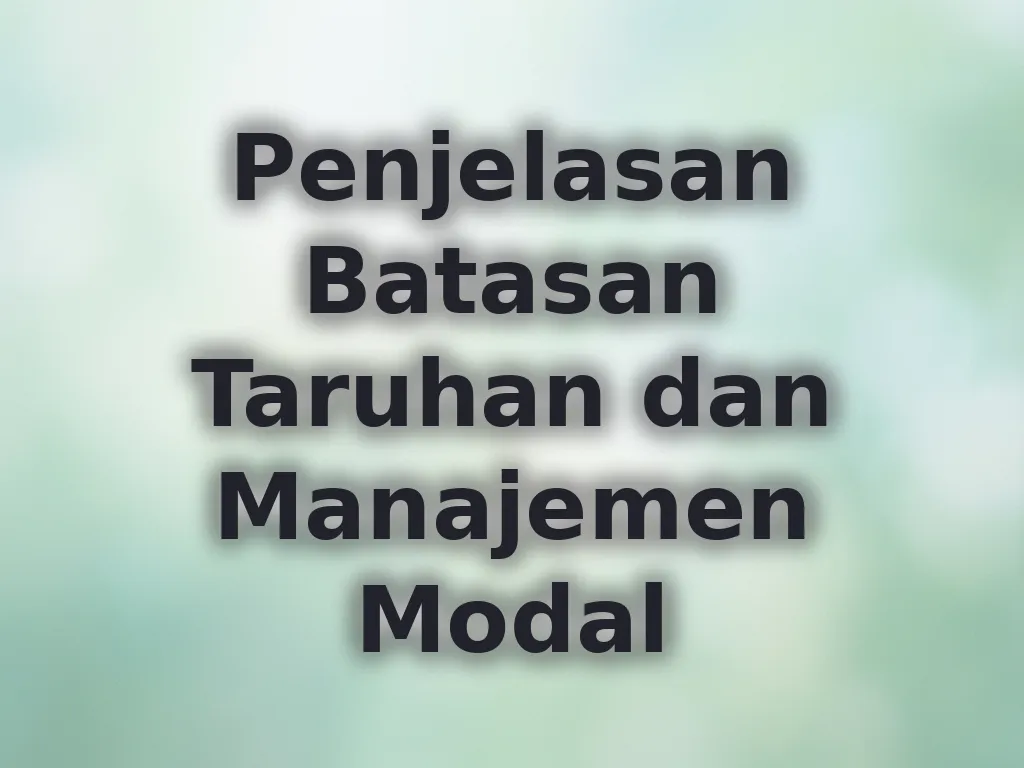 Penjelasan Batasan Taruhan dan Manajemen Modal